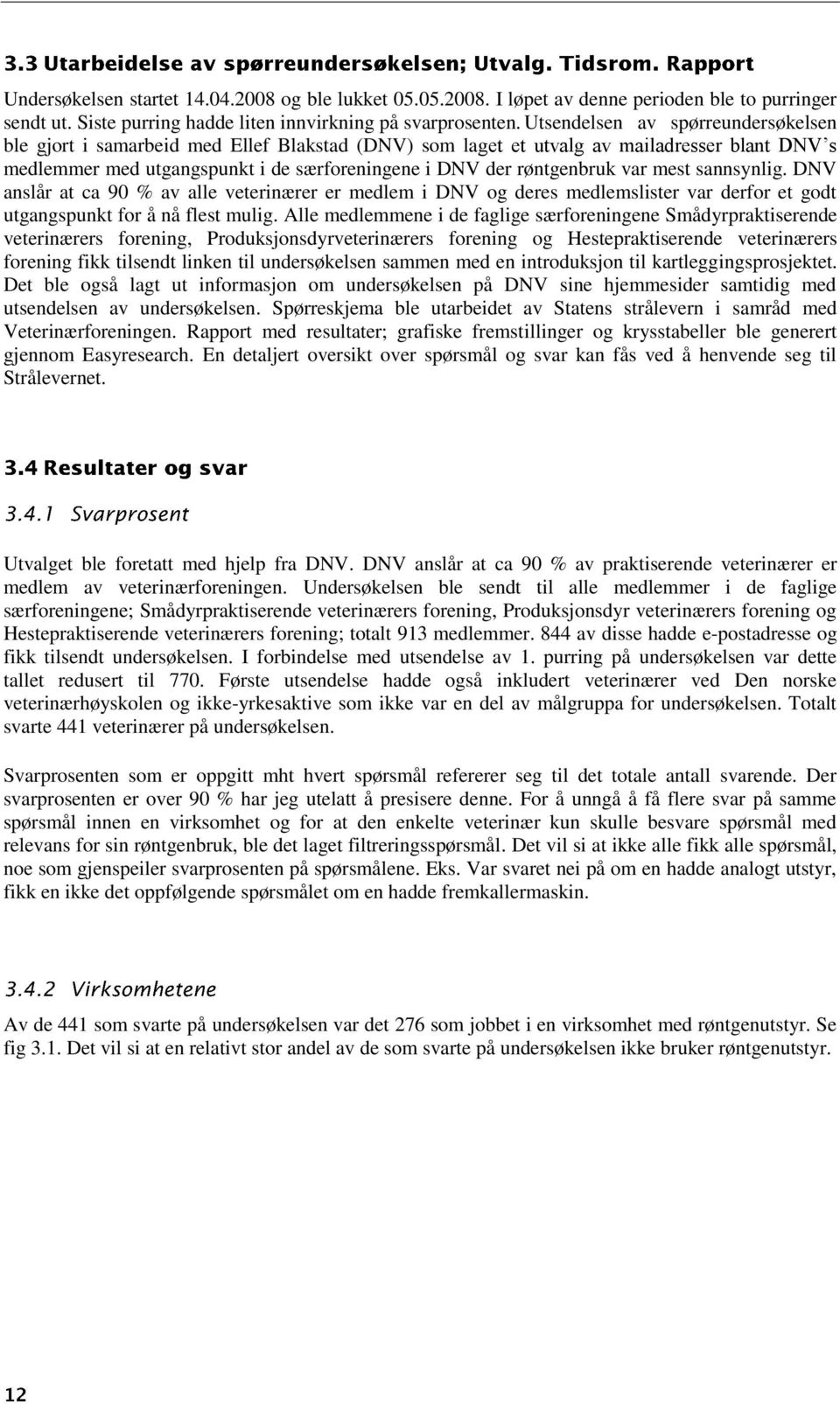 var mest sannsynlig. DNV anslår at ca 90 % av alle veterinærer er medlem i DNV og deres medlemslister var derfor et godt utgangspunkt for å nå flest mulig.