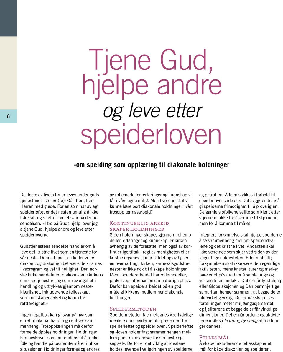 «I tro på Guds hjelp lover jeg å tjene Gud, hjelpe andre og leve etter speiderloven». Gudstjenestens sendelse handler om å leve det kristne livet som en tjeneste for vår neste.