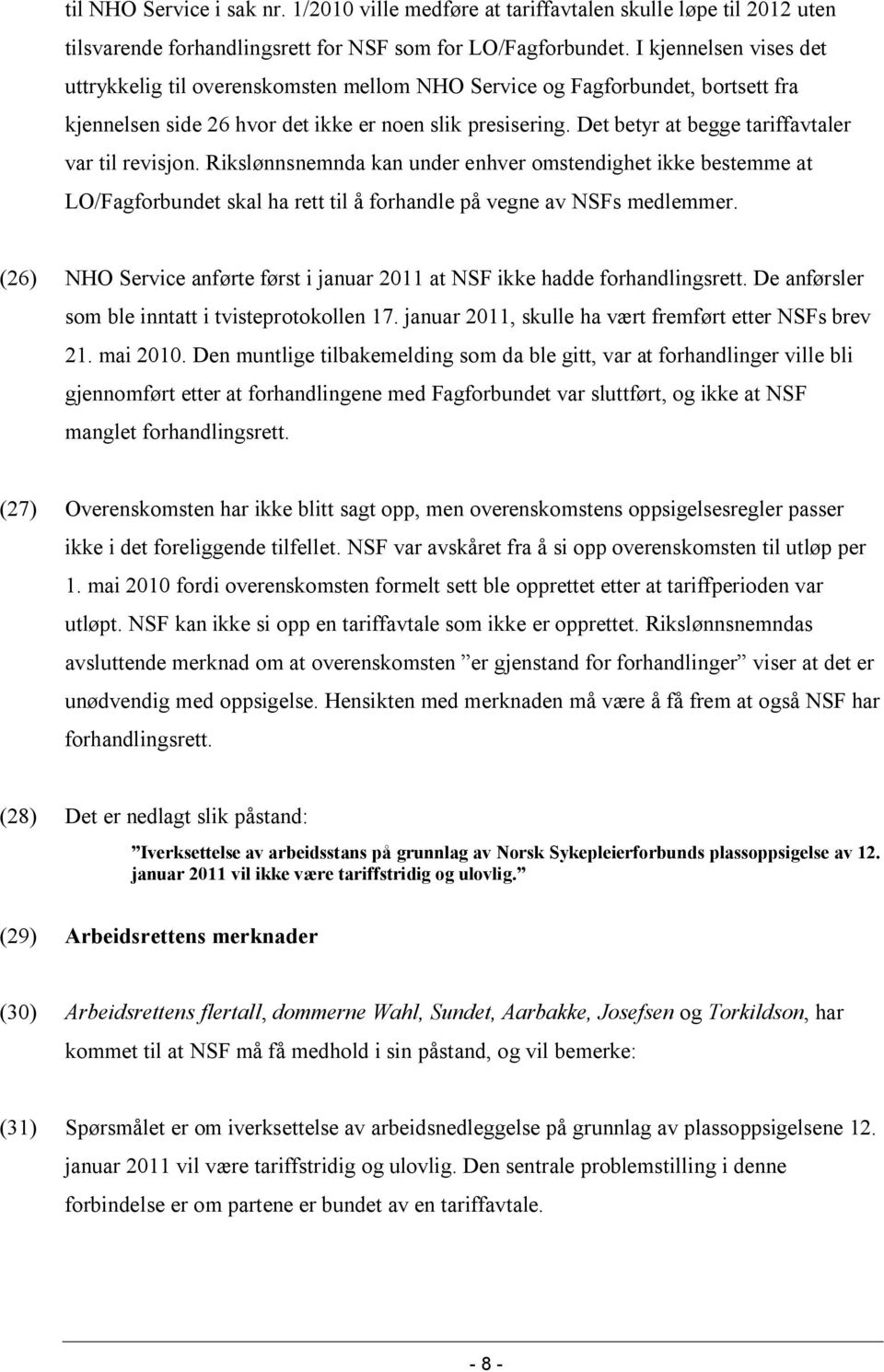 Det betyr at begge tariffavtaler var til revisjon. Rikslønnsnemnda kan under enhver omstendighet ikke bestemme at LO/Fagforbundet skal ha rett til å forhandle på vegne av NSFs medlemmer.