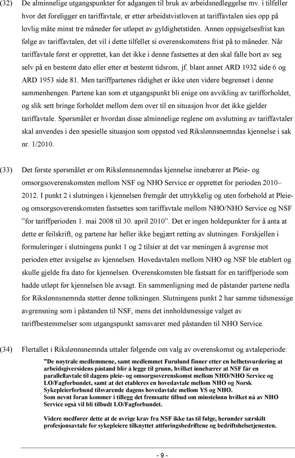 Annen oppsigelsesfrist kan følge av tariffavtalen, det vil i dette tilfellet si overenskomstens frist på to måneder.