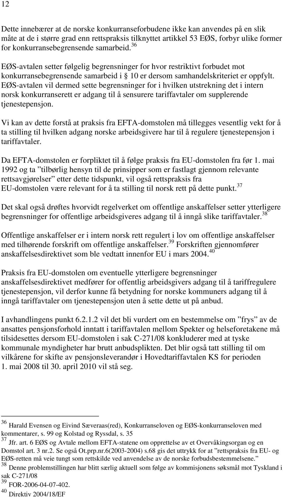 EØS-avtalen vil dermed sette begrensninger for i hvilken utstrekning det i intern norsk konkurranserett er adgang til å sensurere tariffavtaler om supplerende tjenestepensjon.