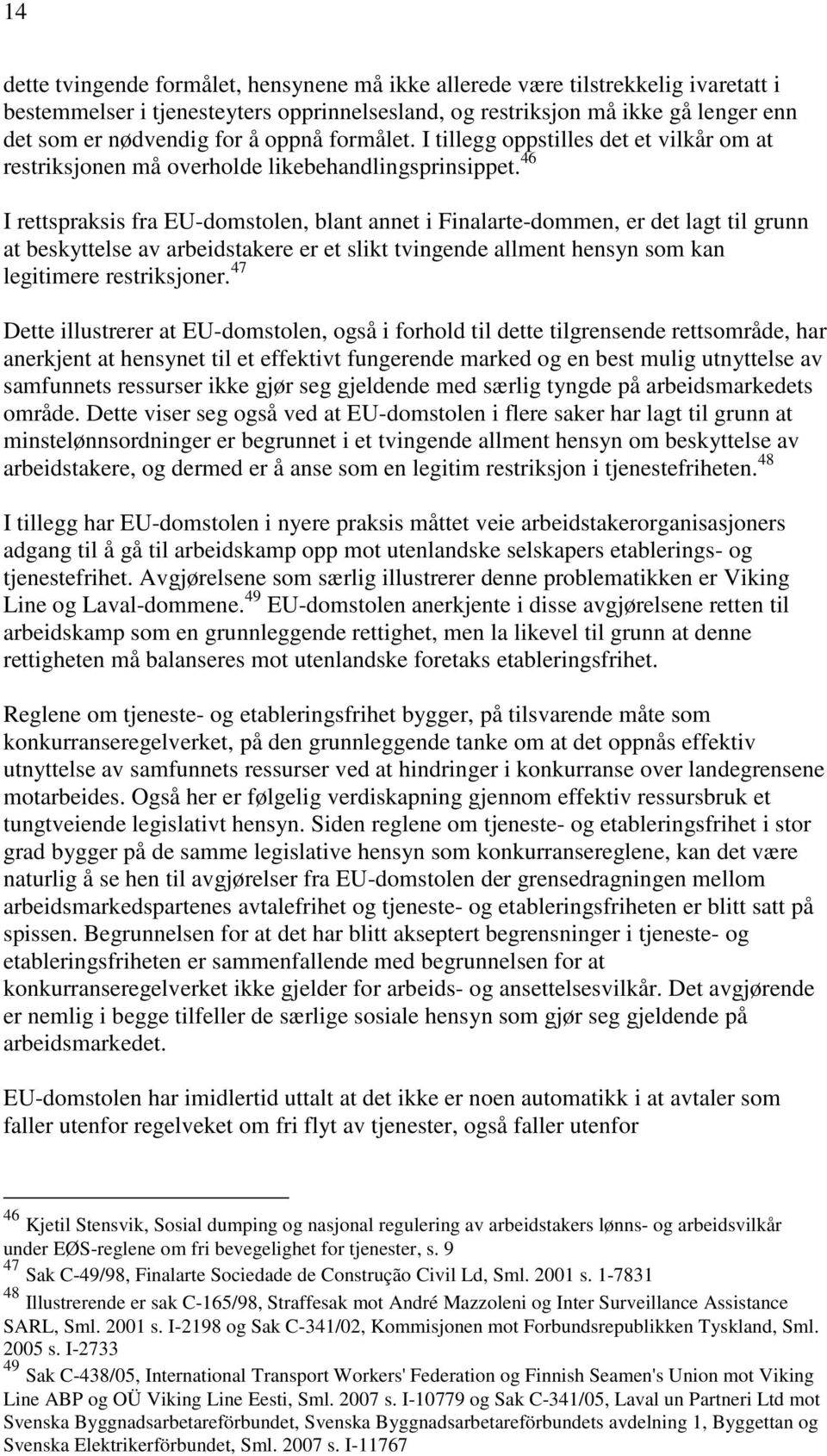 46 I rettspraksis fra EU-domstolen, blant annet i Finalarte-dommen, er det lagt til grunn at beskyttelse av arbeidstakere er et slikt tvingende allment hensyn som kan legitimere restriksjoner.