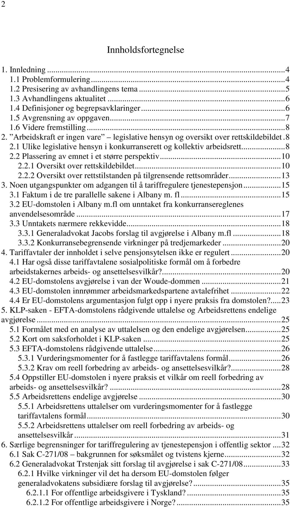 ..10 2.2.1 Oversikt over rettskildebildet...10 2.2.2 Oversikt over rettstilstanden på tilgrensende rettsområder...13 3. Noen utgangspunkter om adgangen til å tariffregulere tjenestepensjon...15 3.