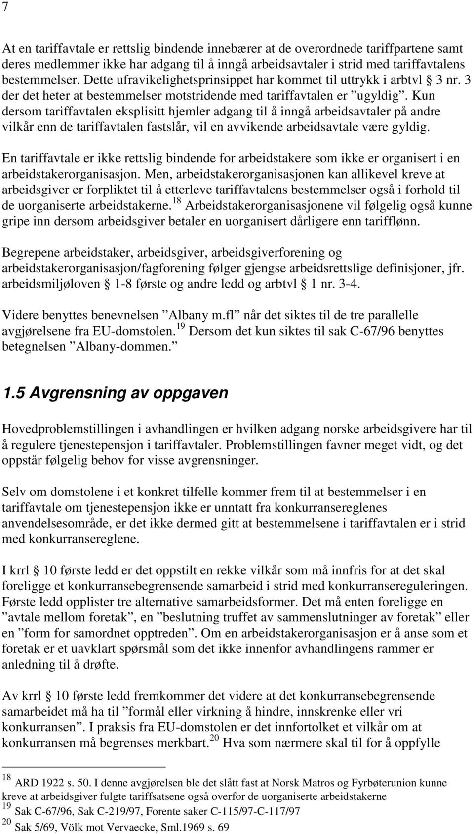 Kun dersom tariffavtalen eksplisitt hjemler adgang til å inngå arbeidsavtaler på andre vilkår enn de tariffavtalen fastslår, vil en avvikende arbeidsavtale være gyldig.