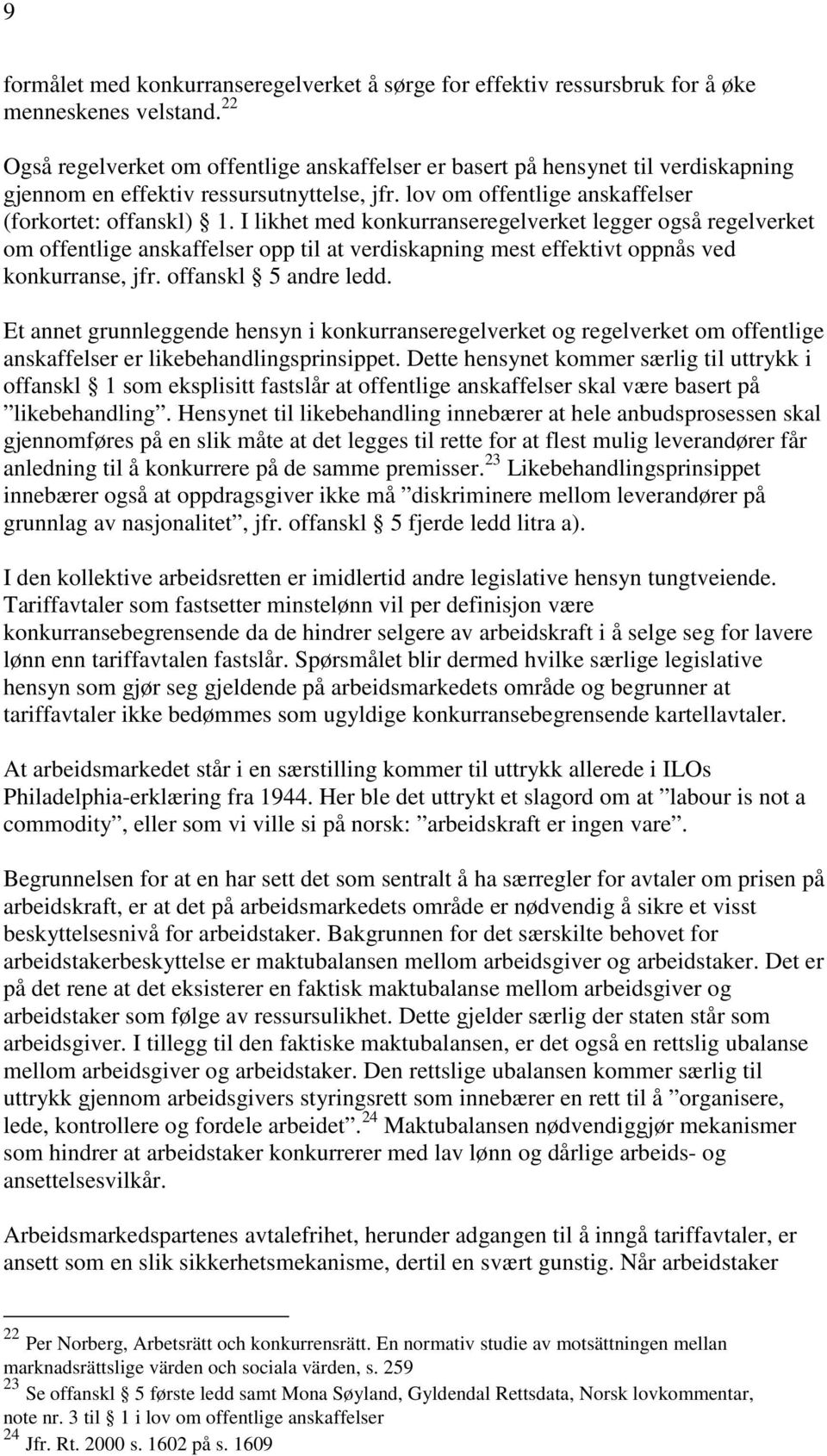 I likhet med konkurranseregelverket legger også regelverket om offentlige anskaffelser opp til at verdiskapning mest effektivt oppnås ved konkurranse, jfr. offanskl 5 andre ledd.