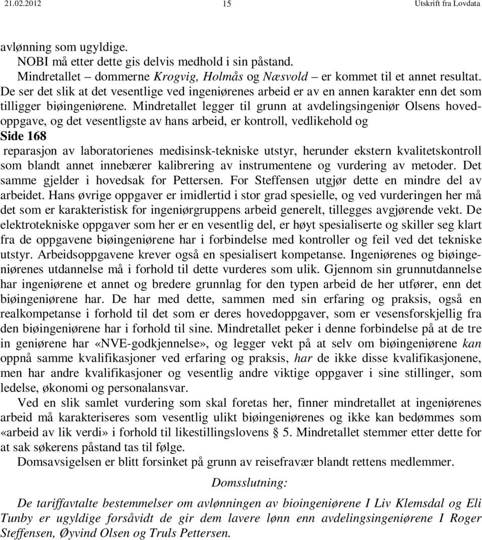 Mindretallet legger til grunn at avdelingsingeniør Olsens hovedoppgave, og det vesentligste av hans arbeid, er kontroll, vedlikehold og Side 168 reparasjon av laboratorienes medisinsk-tekniske