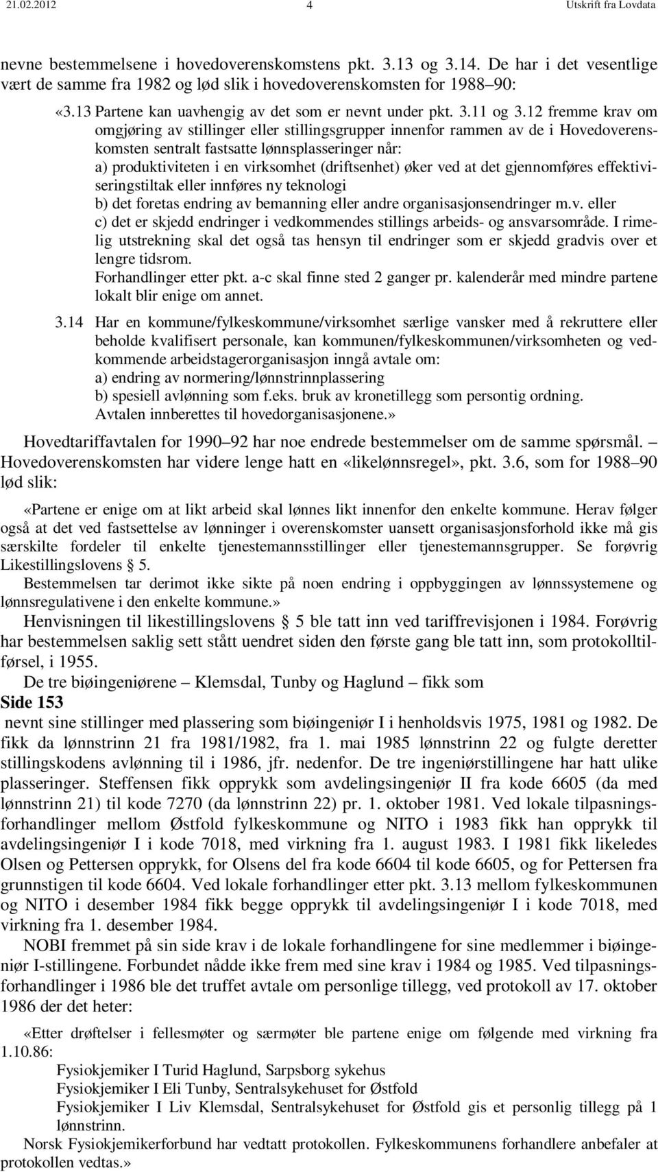 12 fremme krav om omgjøring av stillinger eller stillingsgrupper innenfor rammen av de i Hovedoverenskomsten sentralt fastsatte lønnsplasseringer når: a) produktiviteten i en virksomhet (driftsenhet)