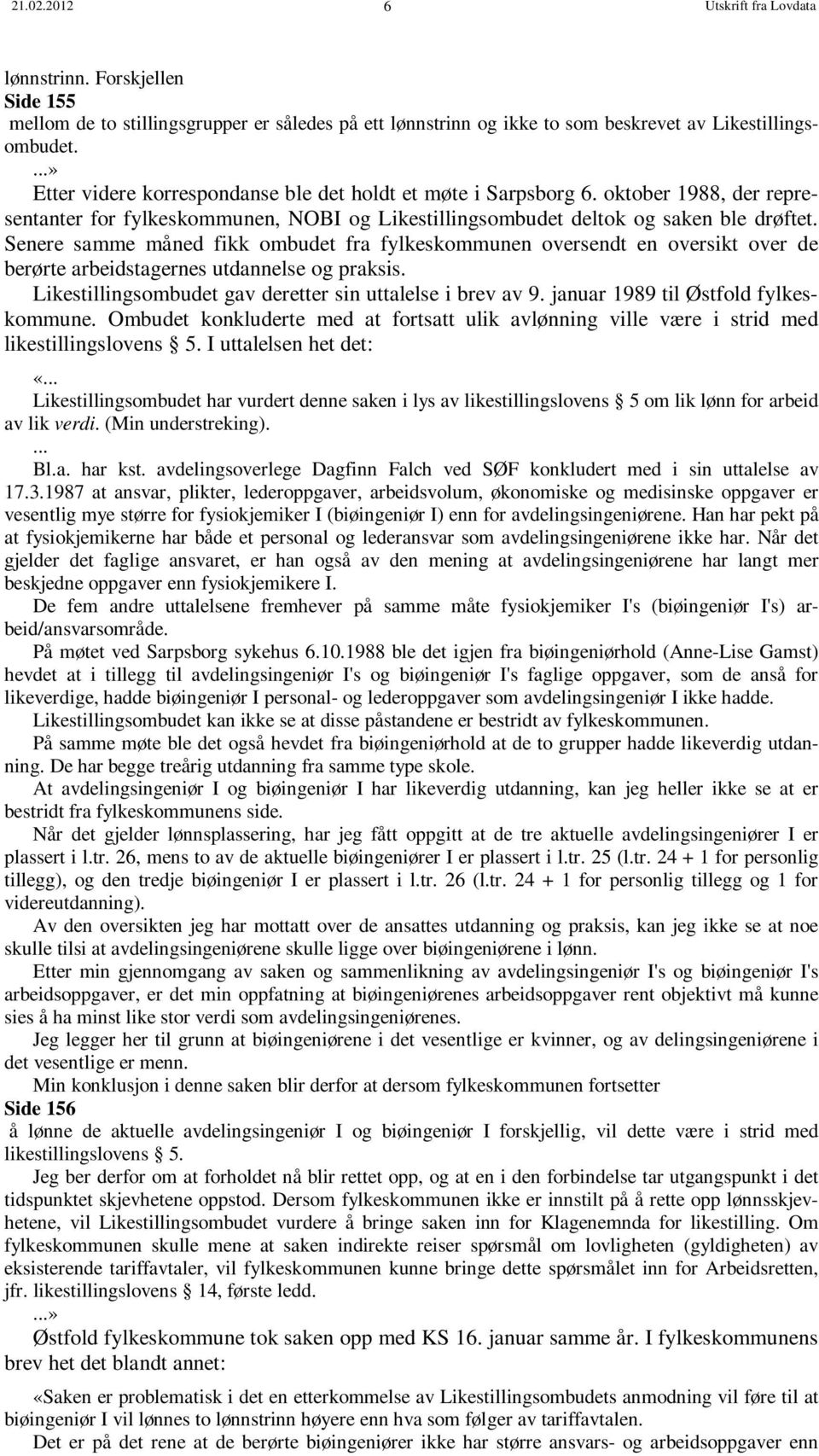 Senere samme måned fikk ombudet fra fylkeskommunen oversendt en oversikt over de berørte arbeidstagernes utdannelse og praksis. Likestillingsombudet gav deretter sin uttalelse i brev av 9.