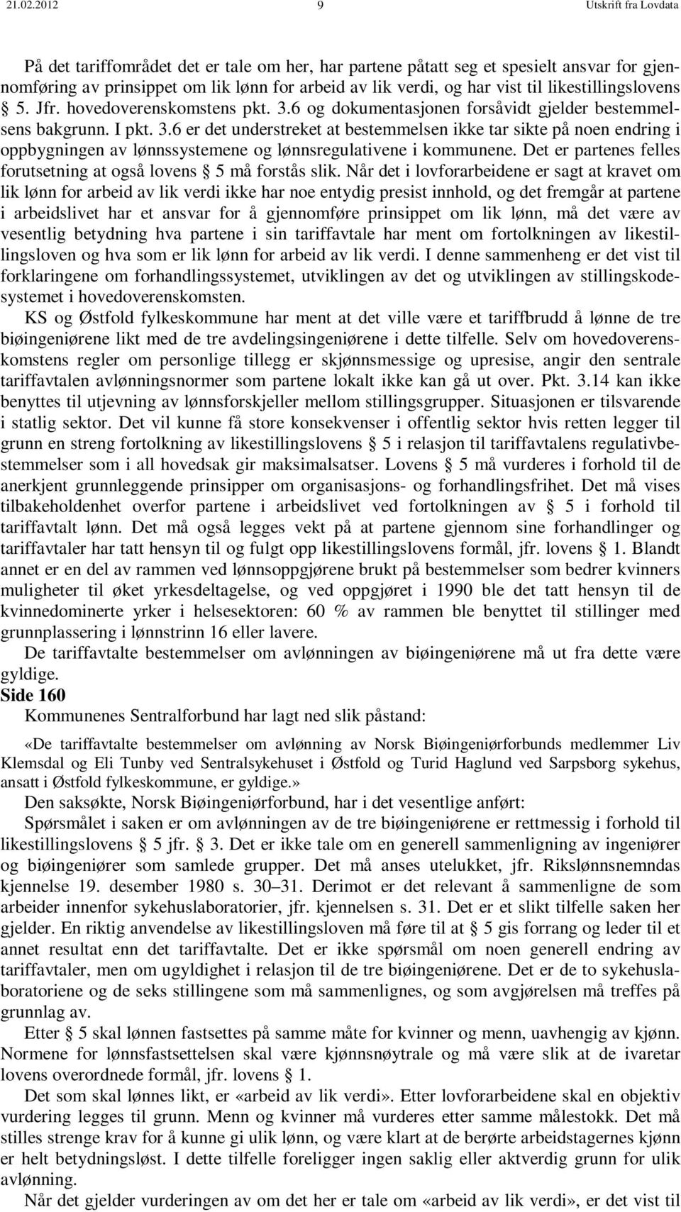 likestillingslovens 5. Jfr. hovedoverenskomstens pkt. 3.6 og dokumentasjonen forsåvidt gjelder bestemmelsens bakgrunn. I pkt. 3.6 er det understreket at bestemmelsen ikke tar sikte på noen endring i oppbygningen av lønnssystemene og lønnsregulativene i kommunene.