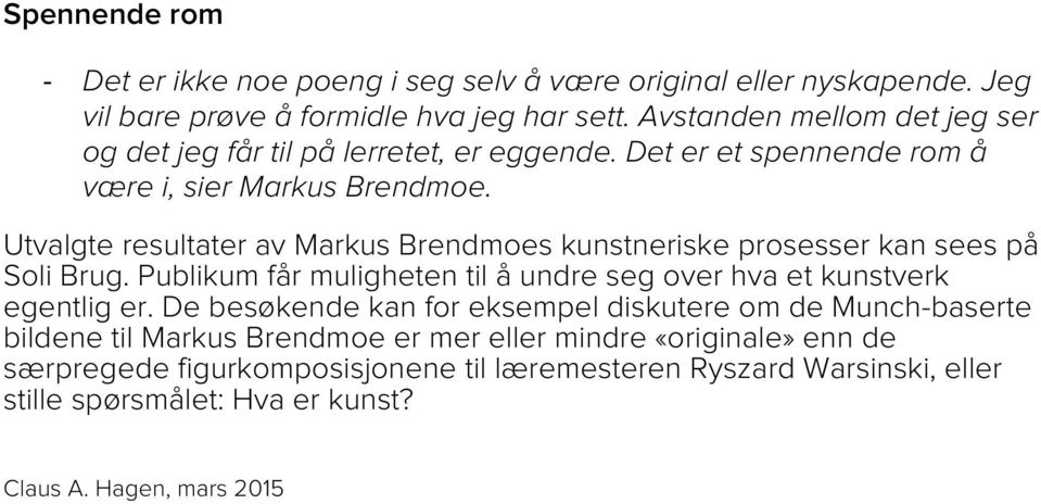 Utvalgte resultater av Markus Brendmoes kunstneriske prosesser kan sees på Soli Brug. Publikum får muligheten til å undre seg over hva et kunstverk egentlig er.