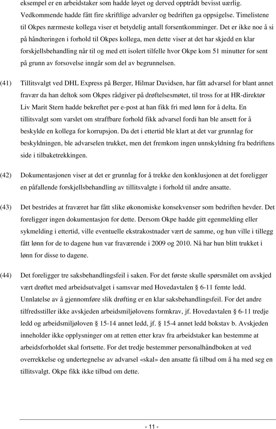 Det er ikke noe å si på håndteringen i forhold til Okpes kollega, men dette viser at det har skjedd en klar forskjellsbehandling når til og med ett isolert tilfelle hvor Okpe kom 51 minutter for sent