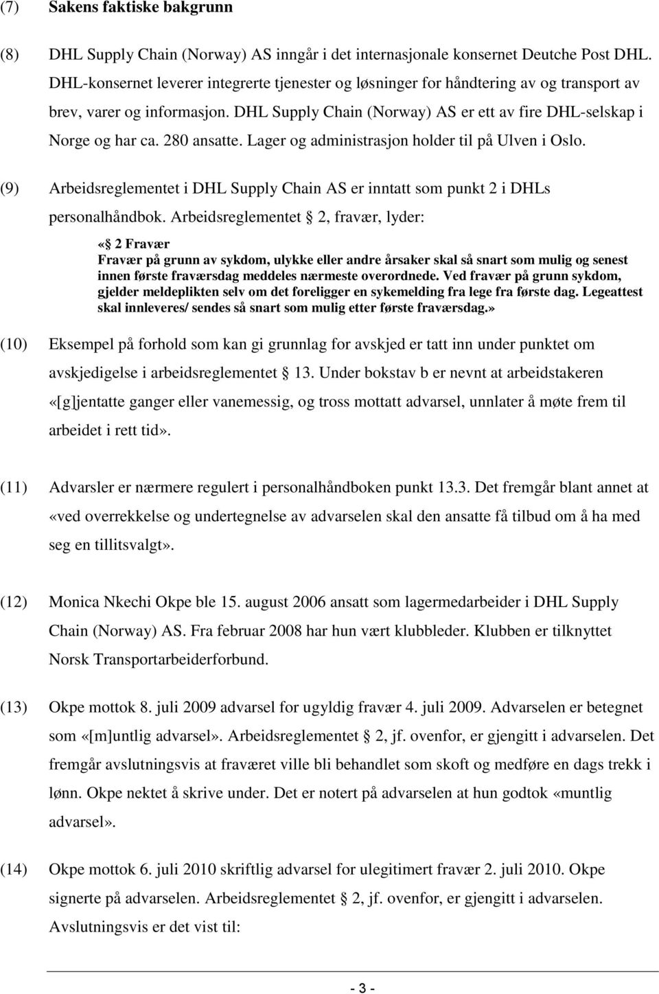 280 ansatte. Lager og administrasjon holder til på Ulven i Oslo. (9) Arbeidsreglementet i DHL Supply Chain AS er inntatt som punkt 2 i DHLs personalhåndbok.