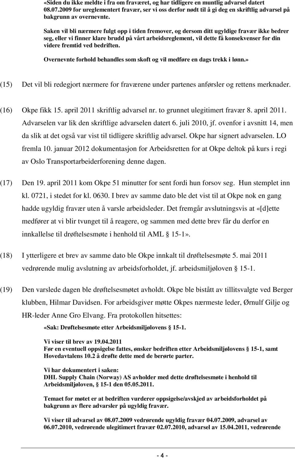 Saken vil bli nærmere fulgt opp i tiden fremover, og dersom ditt ugyldige fravær ikke bedrer seg, eller vi finner klare brudd på vårt arbeidsreglement, vil dette få konsekvenser for din videre