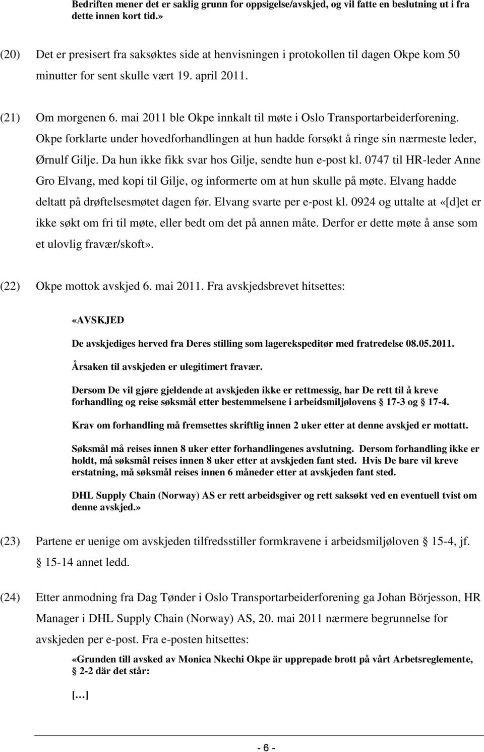 mai 2011 ble Okpe innkalt til møte i Oslo Transportarbeiderforening. Okpe forklarte under hovedforhandlingen at hun hadde forsøkt å ringe sin nærmeste leder, Ørnulf Gilje.