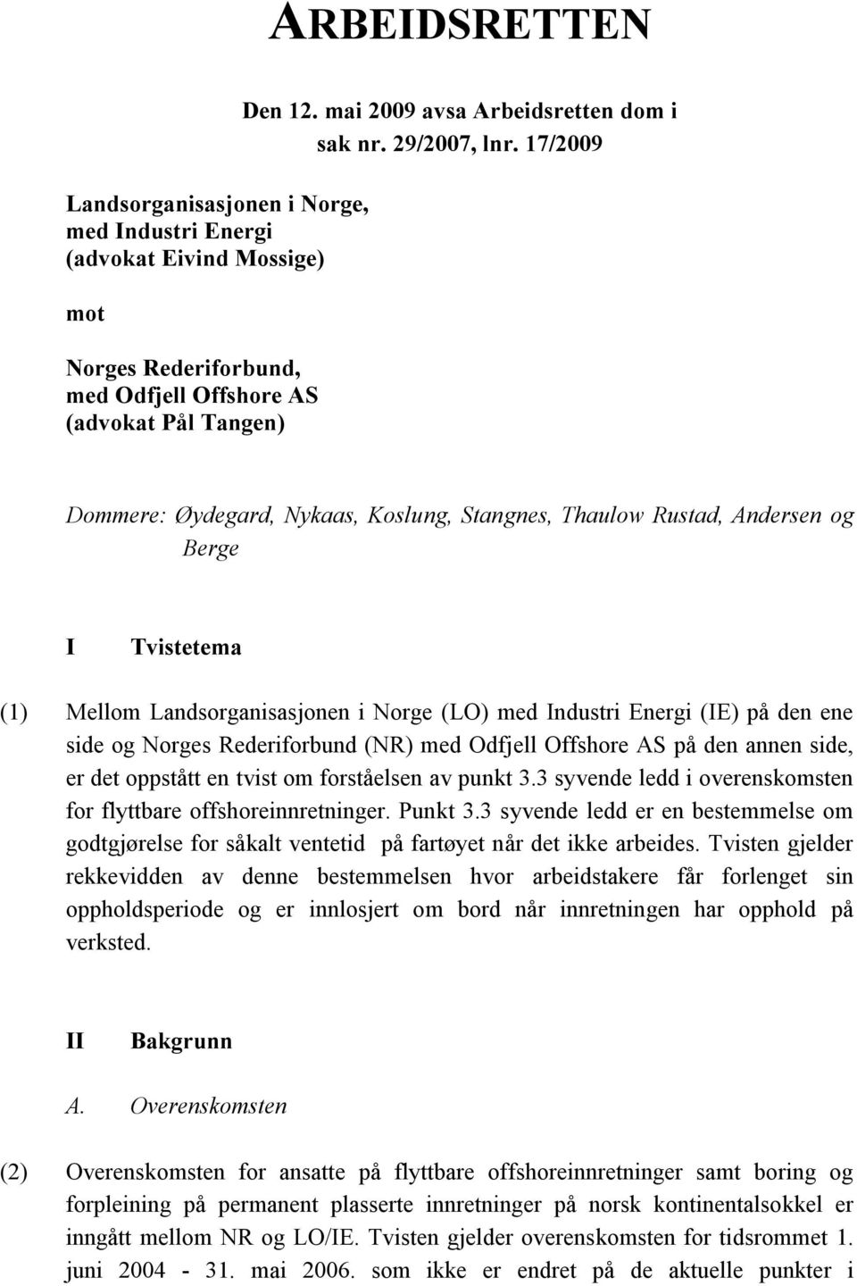 17/2009 Dommere: Øydegard, Nykaas, Koslung, Stangnes, Thaulow Rustad, Andersen og Berge I Tvistetema (1) Mellom Landsorganisasjonen i Norge (LO) med Industri Energi (IE) på den ene side og Norges