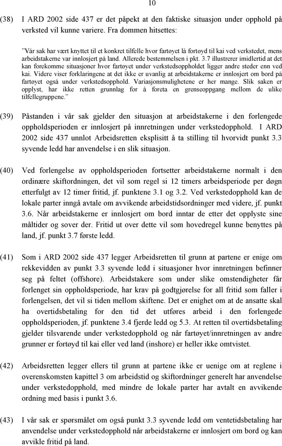 7 illustrerer imidlertid at det kan forekomme situasjoner hvor fartøyet under verkstedsoppholdet ligger andre steder enn ved kai.