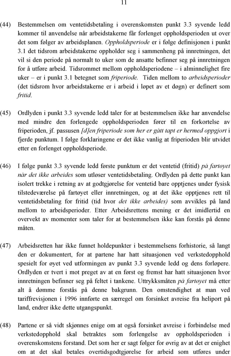 1 det tidsrom arbeidstakerne oppholder seg i sammenheng på innretningen, det vil si den periode på normalt to uker som de ansatte befinner seg på innretningen for å utføre arbeid.