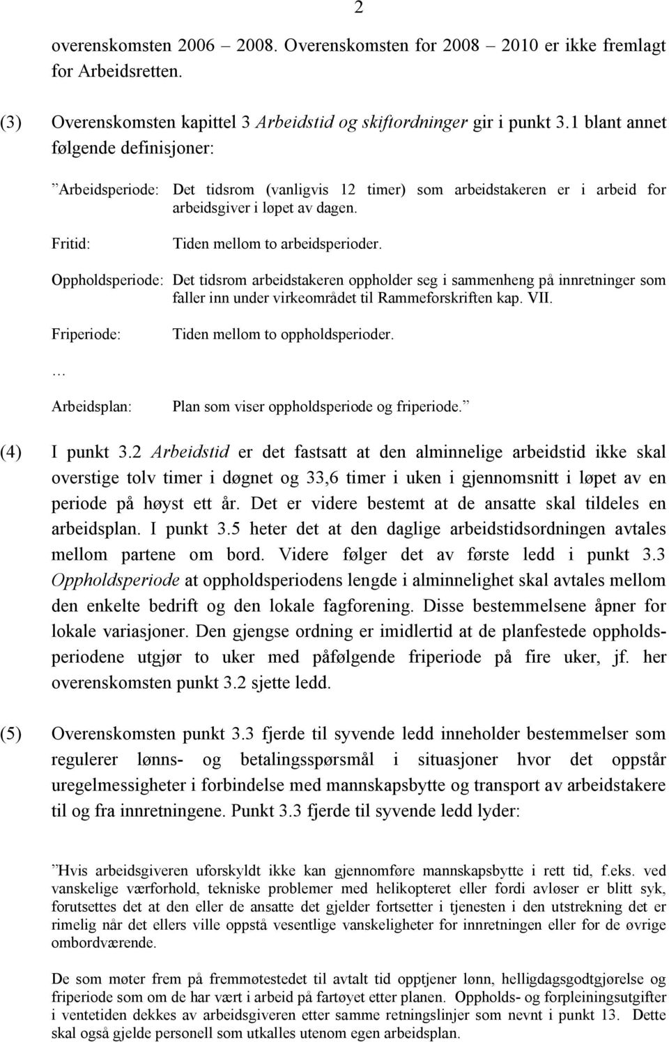 Oppholdsperiode: Det tidsrom arbeidstakeren oppholder seg i sammenheng på innretninger som faller inn under virkeområdet til Rammeforskriften kap. VII. Friperiode: Tiden mellom to oppholdsperioder.