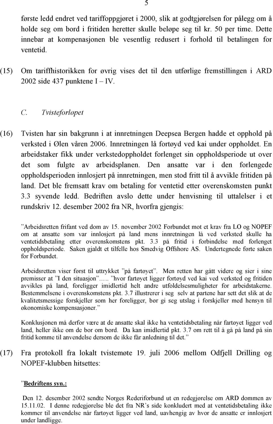 (15) Om tariffhistorikken for øvrig vises det til den utførlige fremstillingen i ARD 2002 side 437 punktene I IV. C.