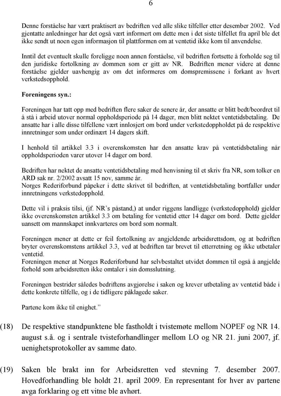 Inntil det eventuelt skulle foreligge noen annen forståelse, vil bedriften fortsette å forholde seg til den juridiske fortolkning av dommen som er gitt av NR.