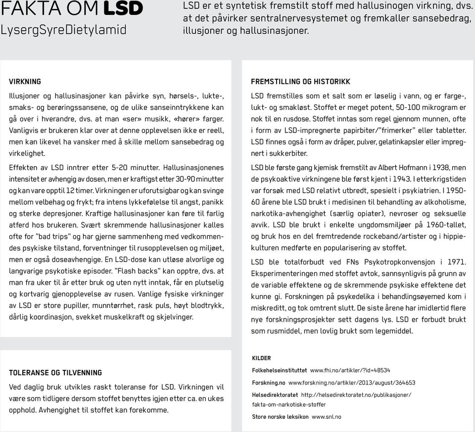 Vanligvis er brukeren klar over at denne opplevelsen ikke er reell, men kan likevel ha vansker med å skille mellom sansebedrag og virkelighet. Effekten av LSD inntrer etter 5-20 minutter.