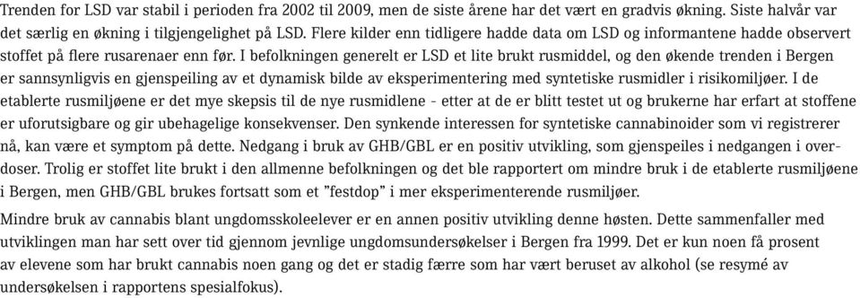 I befolkningen generelt er LSD et lite brukt rusmiddel, og den økende trenden i Bergen er sannsynligvis en gjenspeiling av et dynamisk bilde av eksperimentering med syntetiske rusmidler i