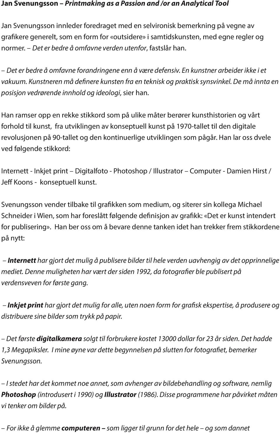 Kunstneren må definere kunsten fra en teknisk og praktisk synsvinkel. De må innta en posisjon vedrørende innhold og ideologi, sier han.