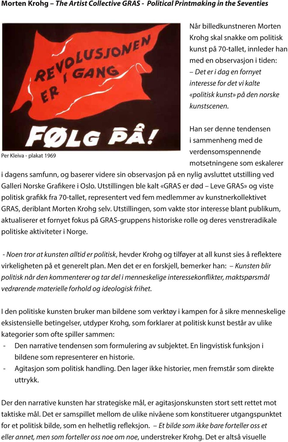 Per Kleiva - plakat 1969 Han ser denne tendensen i sammenheng med de verdensomspennende motsetningene som eskalerer i dagens samfunn, og baserer videre sin observasjon på en nylig avsluttet