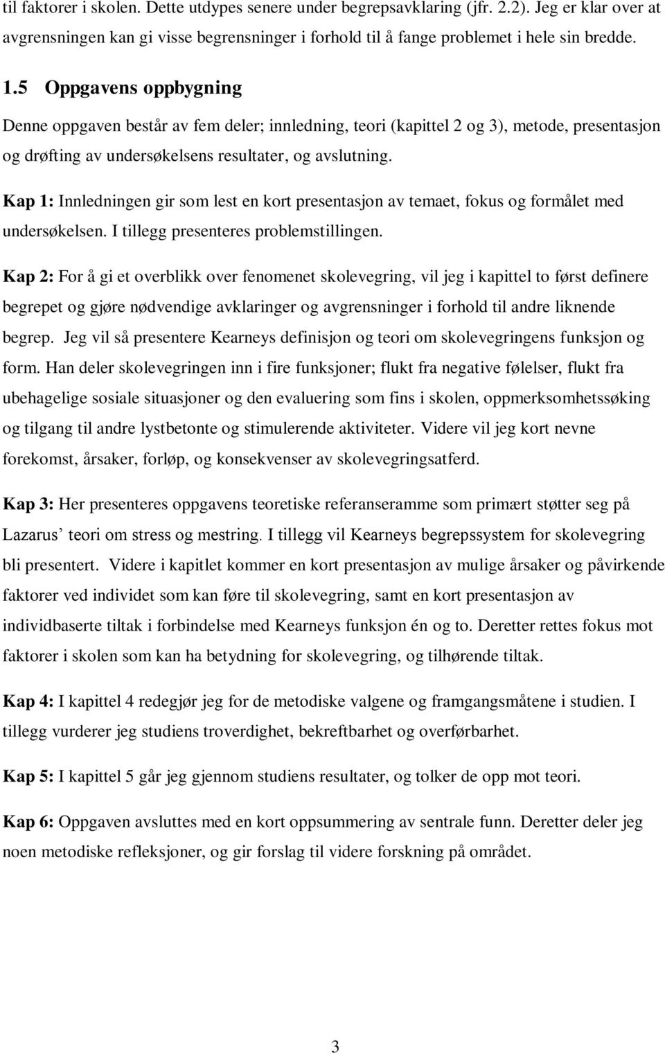 Kap 1: Innledningen gir som lest en kort presentasjon av temaet, fokus og formålet med undersøkelsen. I tillegg presenteres problemstillingen.