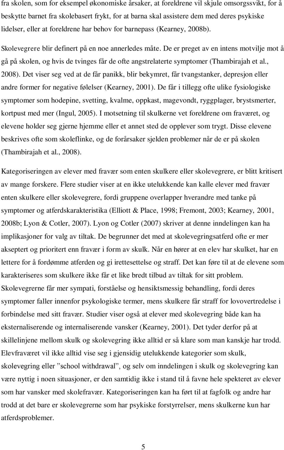 De er preget av en intens motvilje mot å gå på skolen, og hvis de tvinges får de ofte angstrelaterte symptomer (Thambirajah et al., 2008).