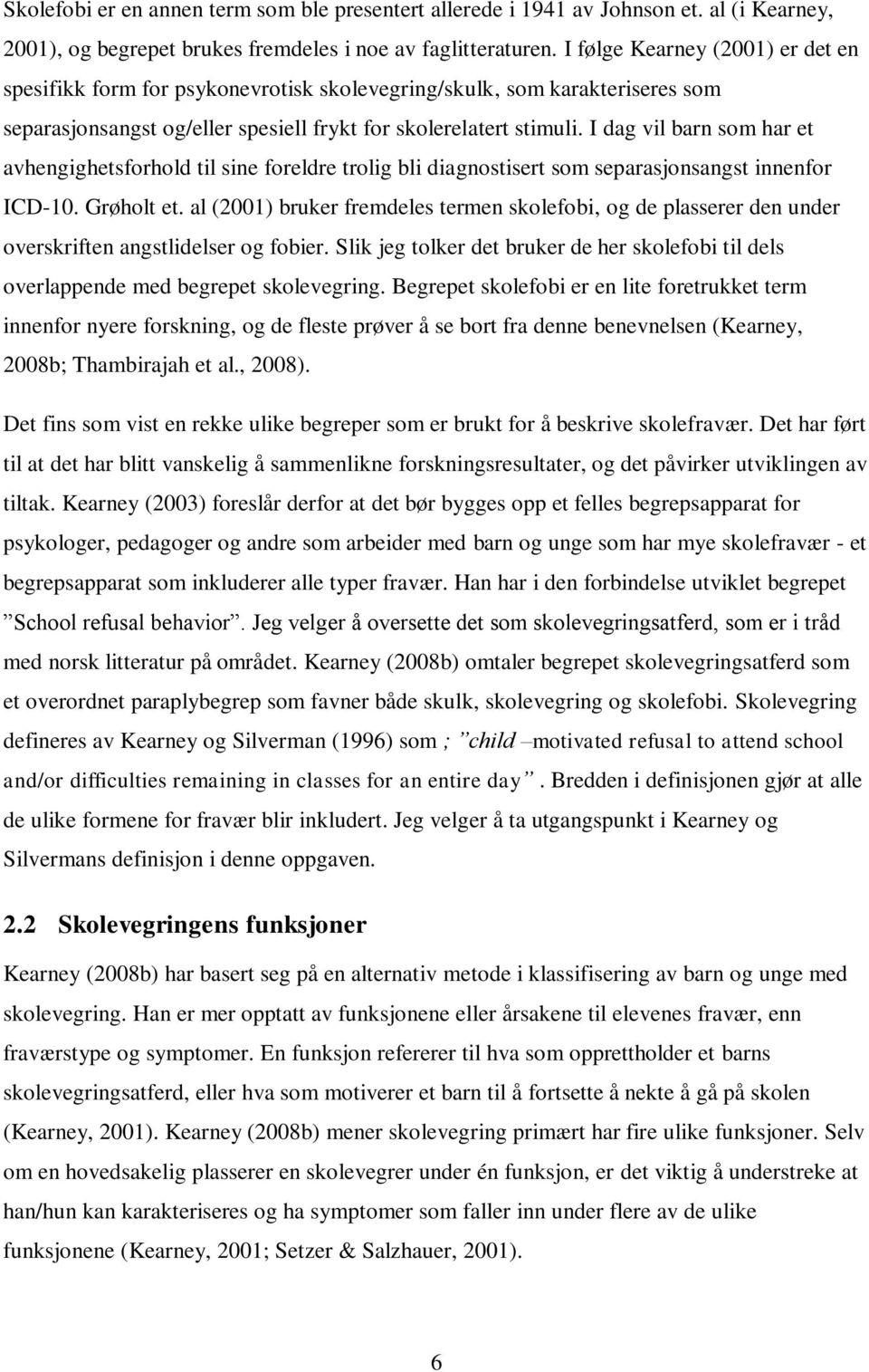 I dag vil barn som har et avhengighetsforhold til sine foreldre trolig bli diagnostisert som separasjonsangst innenfor ICD-10. Grøholt et.