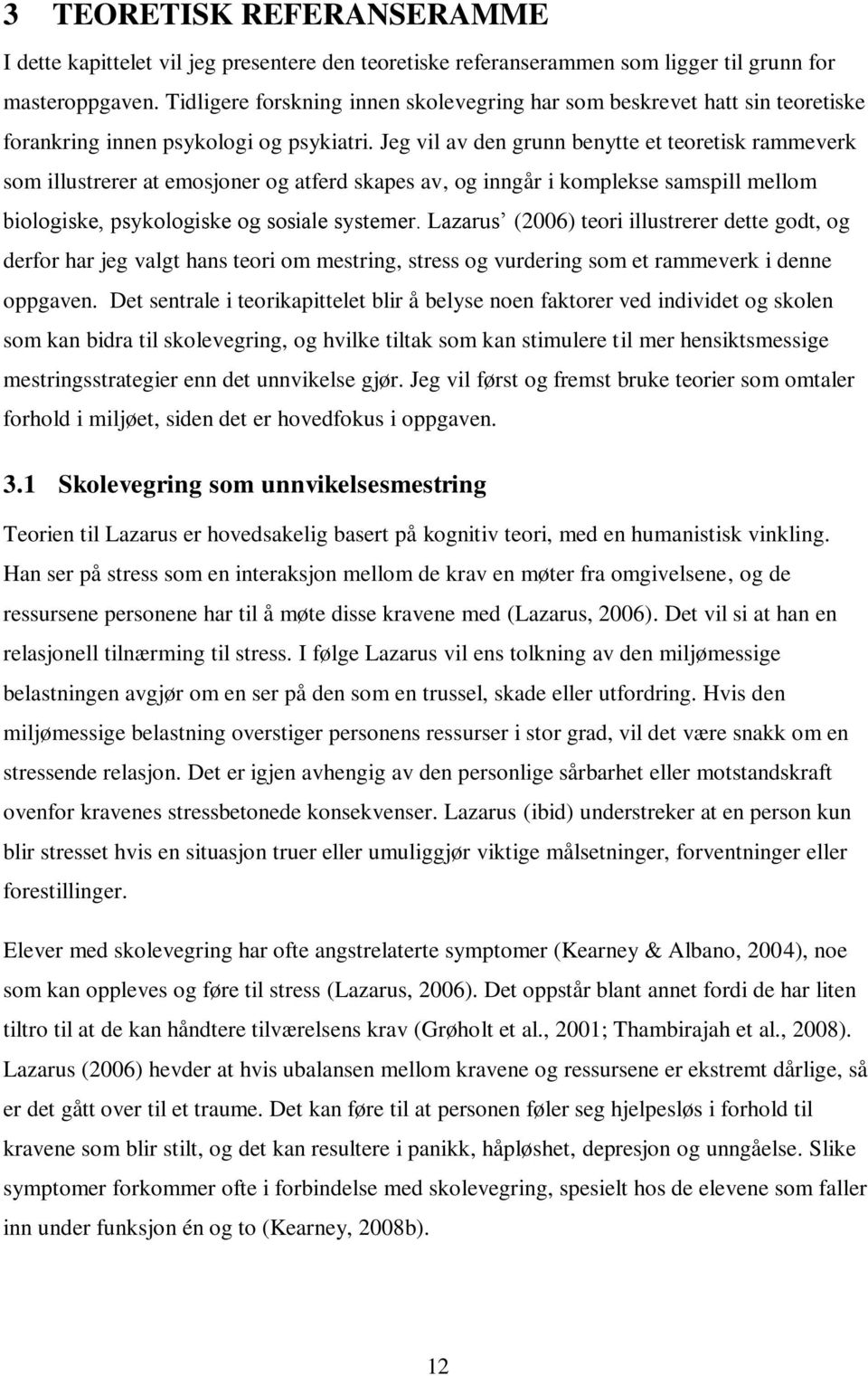 Jeg vil av den grunn benytte et teoretisk rammeverk som illustrerer at emosjoner og atferd skapes av, og inngår i komplekse samspill mellom biologiske, psykologiske og sosiale systemer.