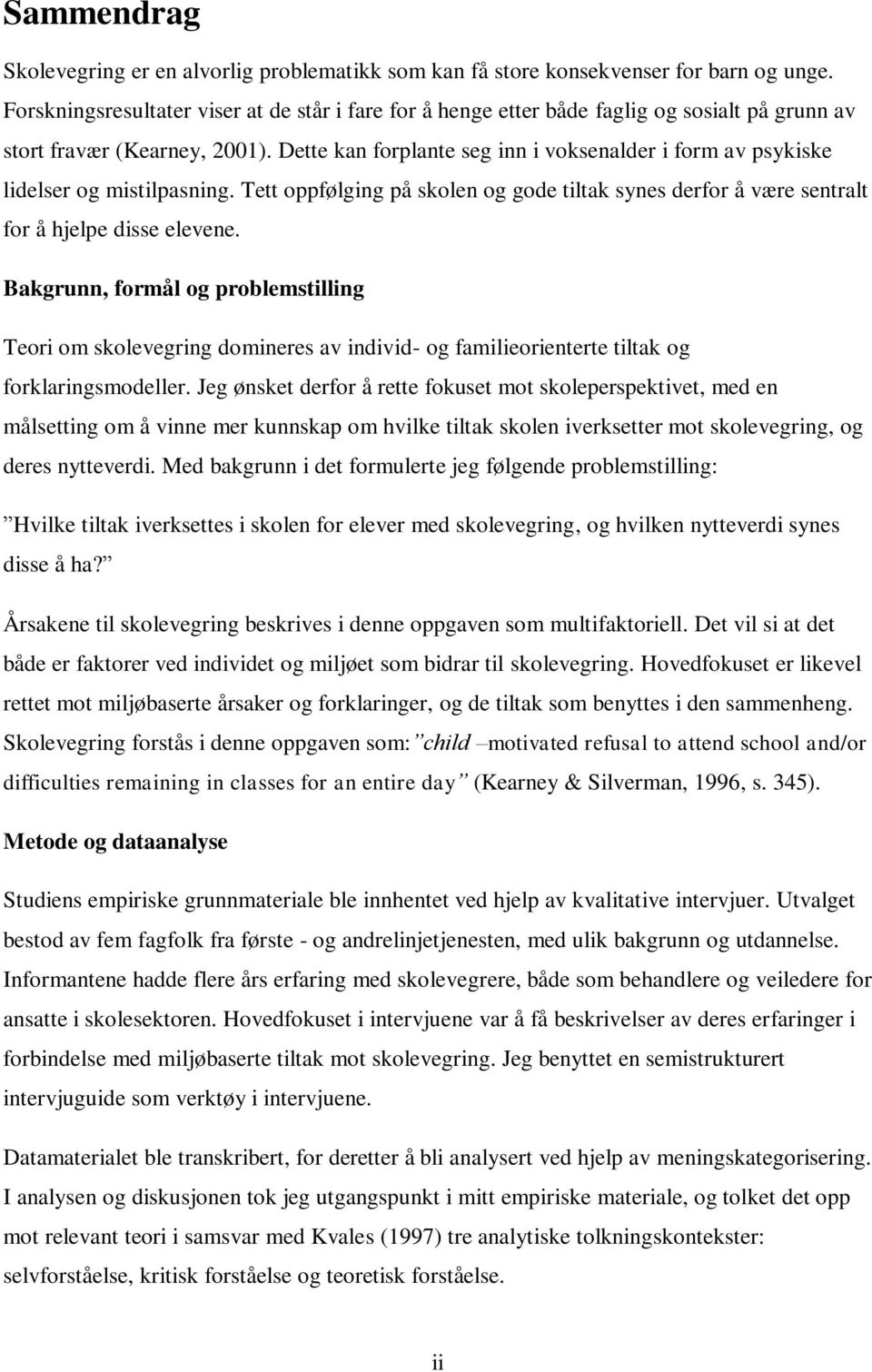 Dette kan forplante seg inn i voksenalder i form av psykiske lidelser og mistilpasning. Tett oppfølging på skolen og gode tiltak synes derfor å være sentralt for å hjelpe disse elevene.