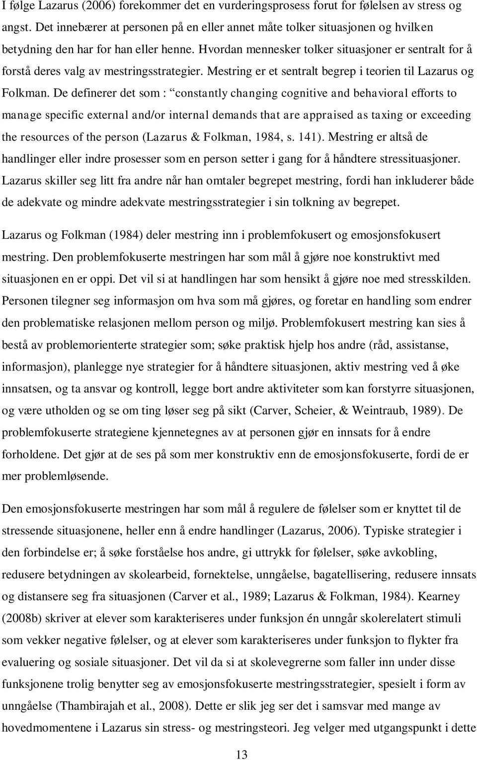 Hvordan mennesker tolker situasjoner er sentralt for å forstå deres valg av mestringsstrategier. Mestring er et sentralt begrep i teorien til Lazarus og Folkman.