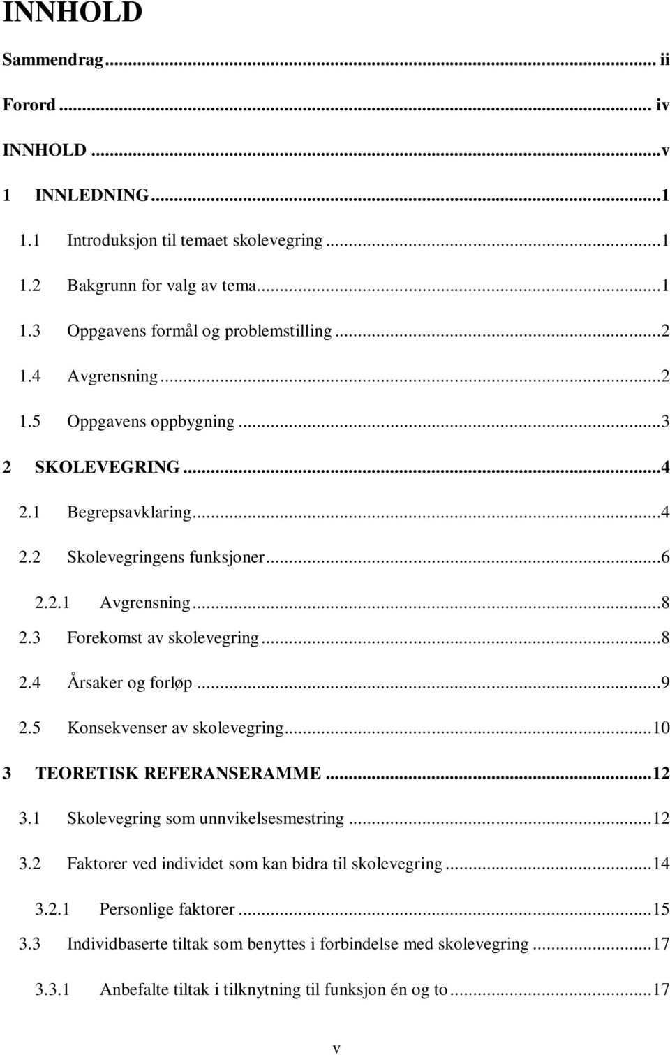 ..9 2.5 Konsekvenser av skolevegring... 10 3 TEORETISK REFERANSERAMME... 12 3.1 Skolevegring som unnvikelsesmestring... 12 3.2 Faktorer ved individet som kan bidra til skolevegring... 14 3.