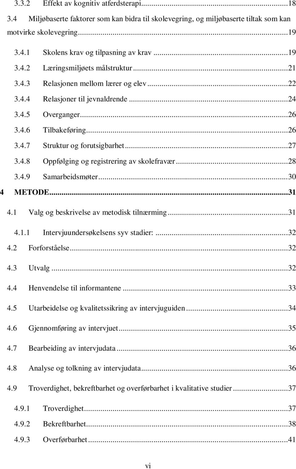 .. 27 3.4.8 Oppfølging og registrering av skolefravær... 28 3.4.9 Samarbeidsmøter... 30 4 METODE... 31 4.1 Valg og beskrivelse av metodisk tilnærming... 31 4.1.1 Intervjuundersøkelsens syv stadier:.