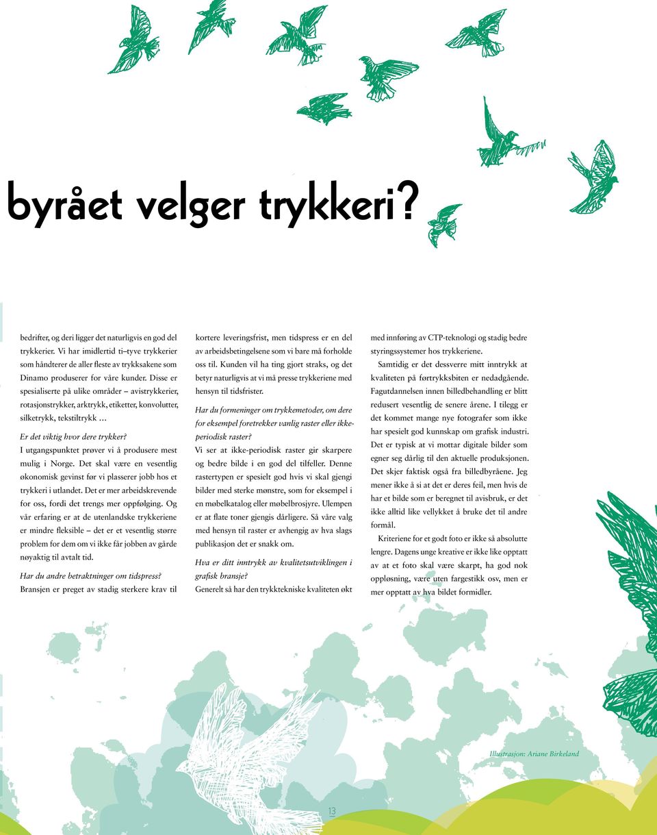 Disse er spesialiserte på ulike områder avistrykkerier, rotasjonstrykker, arktrykk, etiketter, konvolutter, silketrykk, tekstiltrykk Er det viktig hvor dere trykker?