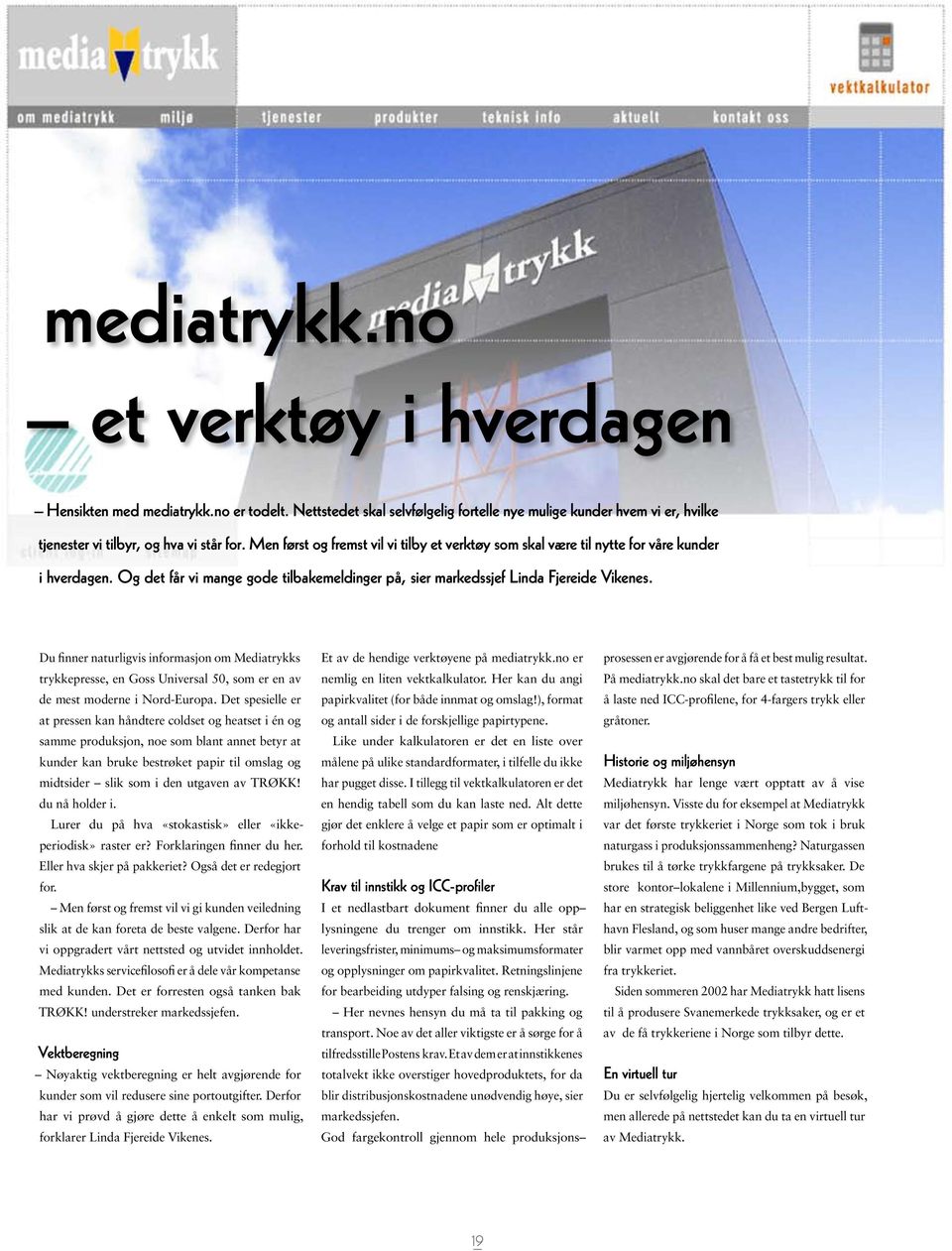 Du finner naturligvis informasjon om Mediatrykks trykkepresse, en Goss Universal 50, som er en av de mest moderne i Nord-Europa.