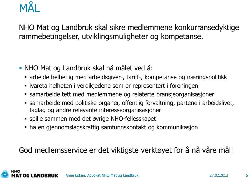 foreningen samarbeide tett med medlemmene og relaterte bransjeorganisasjoner samarbeide med politiske organer, offentlig forvaltning, partene i arbeidslivet, faglag og andre