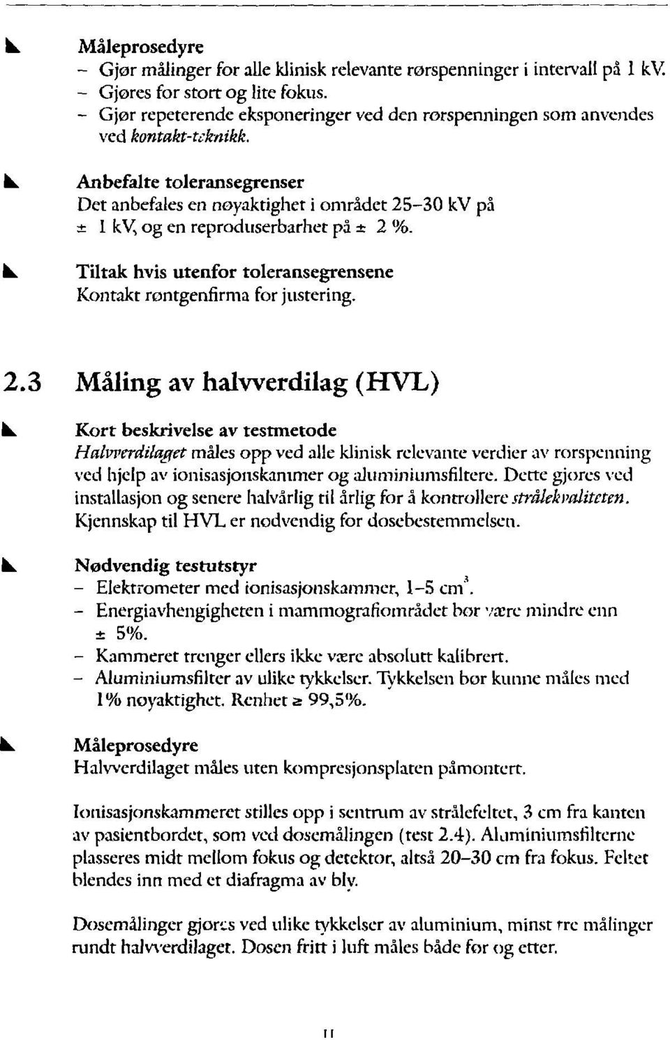 Anbefalte toleransegrenser Det anbefales en nøyaktghet området 25-30 kv på ± 1 kv, og en reproduserbarhet på ± 2 %. Tltak hvs utenfor toleransegrensene Kontakt røntgenfrma for justerng.