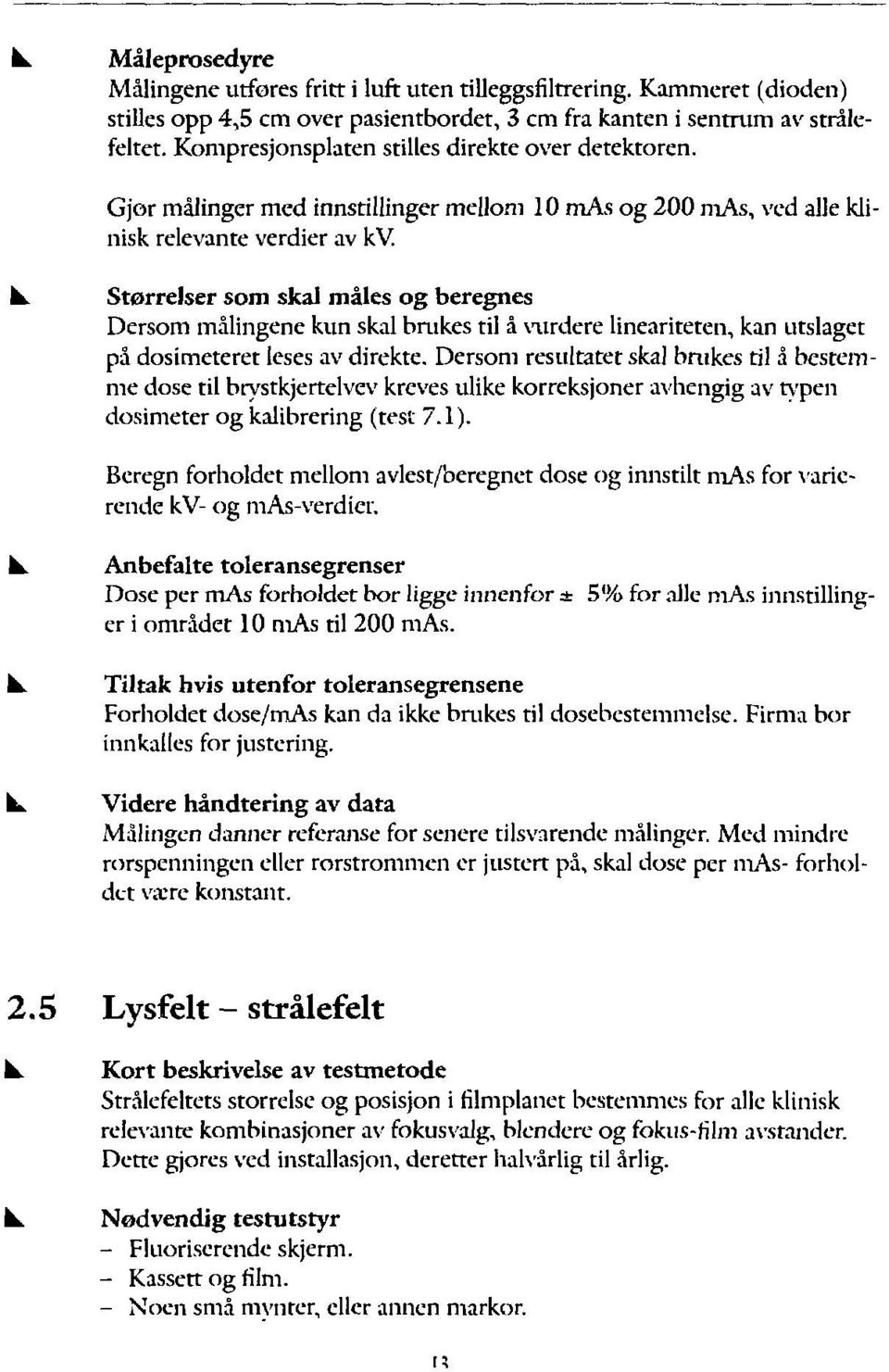 k Størrelser som skal males og beregnes Dersom målngene kun skal brukes tl å vurdere lnearteten, kan utslaget på dosmeteret leses av drekte.