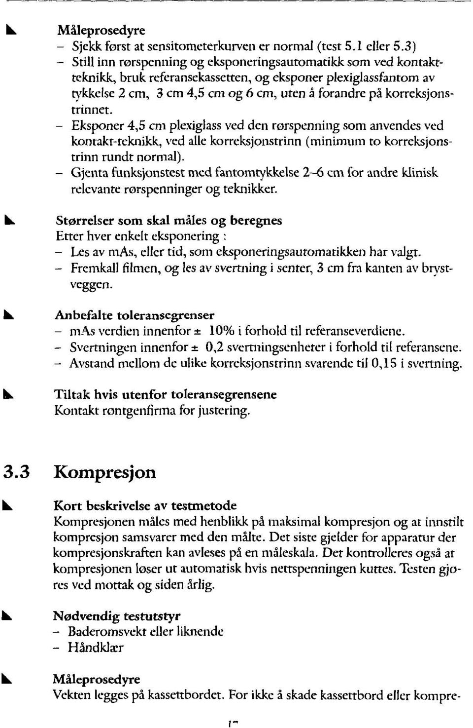 - Eksponer 4,5 cm plexglass ved den rørspennng som anvendes ved kontakt-teknkk, ved alle korreksjonstrnn (mnmum to korreksjonstrnn rundt normal).