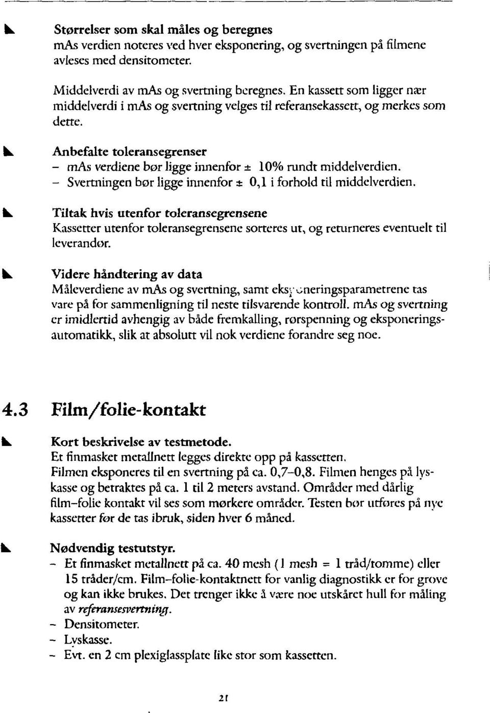 - Svertnngen bor lgge nnenfor ± 0,1 forhold tl mddelverden. W Tltak hvs utenfor toleransegrensene Kassctter utenfor toleransegrensene sorteres ut, og renrneres eventuelt tl leverandor. k.