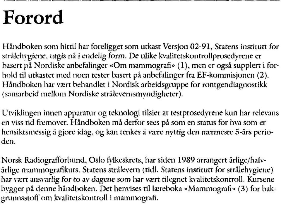 Handboken har vært behandlet Nordsk arbedsgruppe for røntgendagnostkk (samarbed mellom Nordske strålevernsmvndgherer).