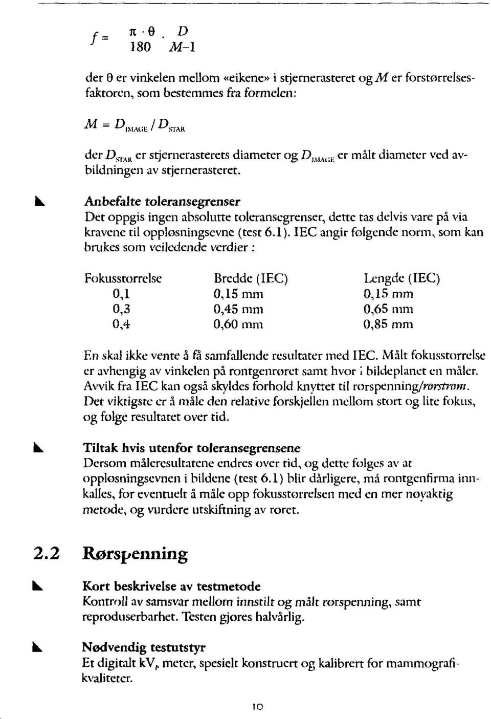 IEC angr folgende norm, som kan bmkes som veledende verder : Fokusstørrelse Bredde (IEC) Lengde (IEC) 0,1 0,15 mm 0,15 mm 0,3 0,45 mm 0,65 mm 0,4 0,60 mm 0,85 mm En skal kke vente å få samfauende