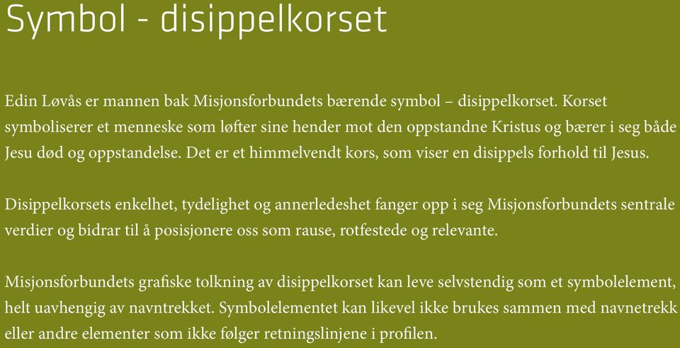 Det er et himmelvendt kors, som viser en disippels forhold til Jesus.