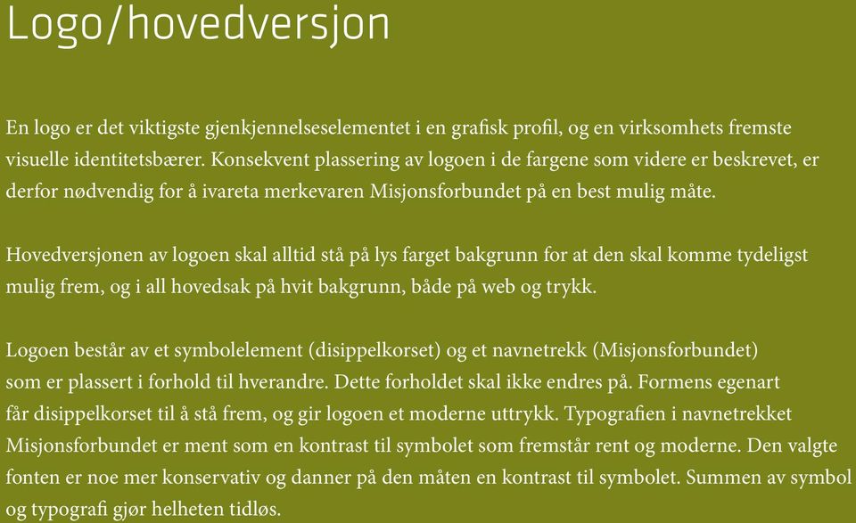 Hovedversjonen av logoen skal alltid stå på lys farget bakgrunn for at den skal komme tydeligst mulig frem, og i all hovedsak på hvit bakgrunn, både på web og trykk.