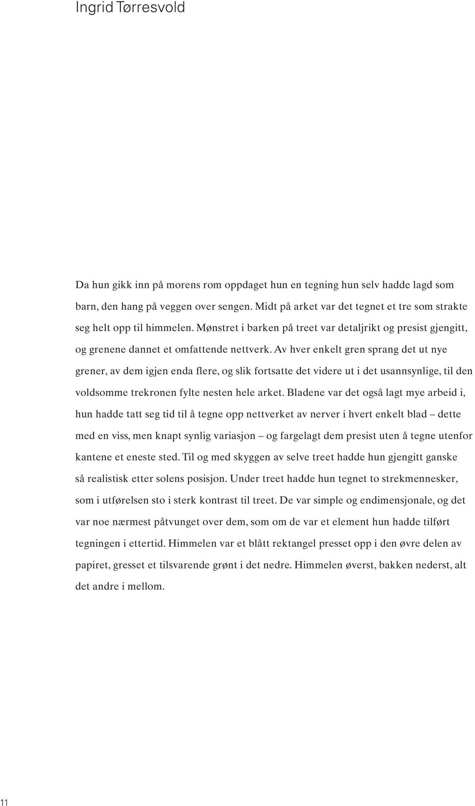 Av hver enkelt gren sprang det ut nye grener, av dem igjen enda flere, og slik fortsatte det videre ut i det usannsynlige, til den voldsomme trekronen fylte nesten hele arket.