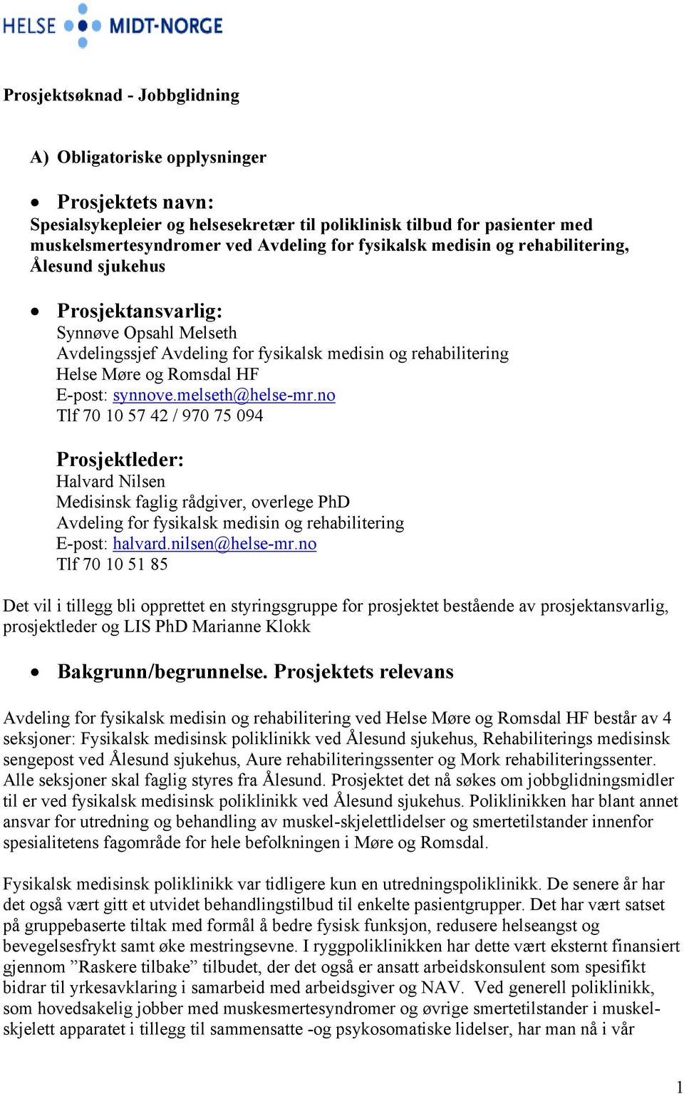 melseth@helse-mr.no Tlf 70 10 57 42 / 970 75 094 Prosjektleder: Halvard Nilsen Medisinsk faglig rådgiver, overlege PhD Avdeling for fysikalsk medisin og rehabilitering E-post: halvard.nilsen@helse-mr.