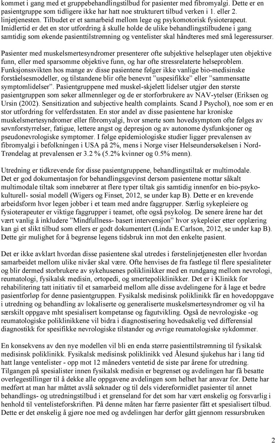 Imidlertid er det en stor utfordring å skulle holde de ulike behandlingstilbudene i gang samtidig som økende pasienttilstrømning og ventelister skal håndteres med små legeressurser.